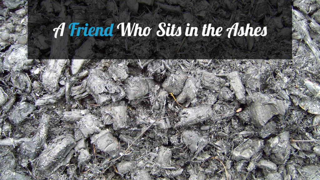 friend who sits in the ashes