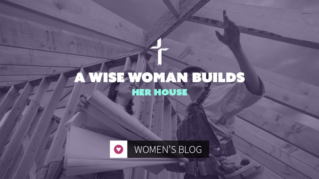 a wise woman builds her house