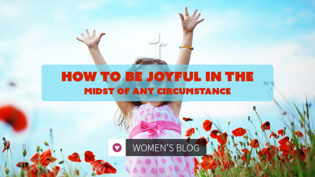 how to be joyful in the midst of any circumstance