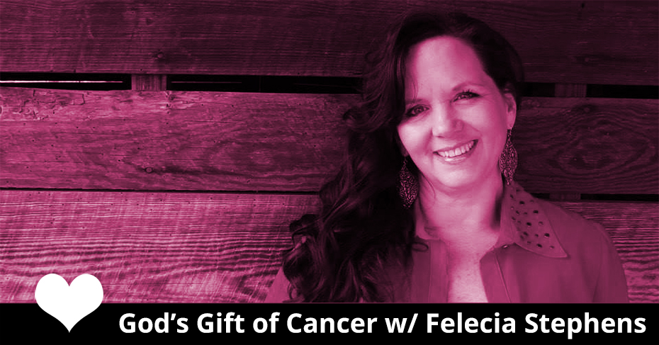 God's Gift of Cancer w/ Felecia Stephens